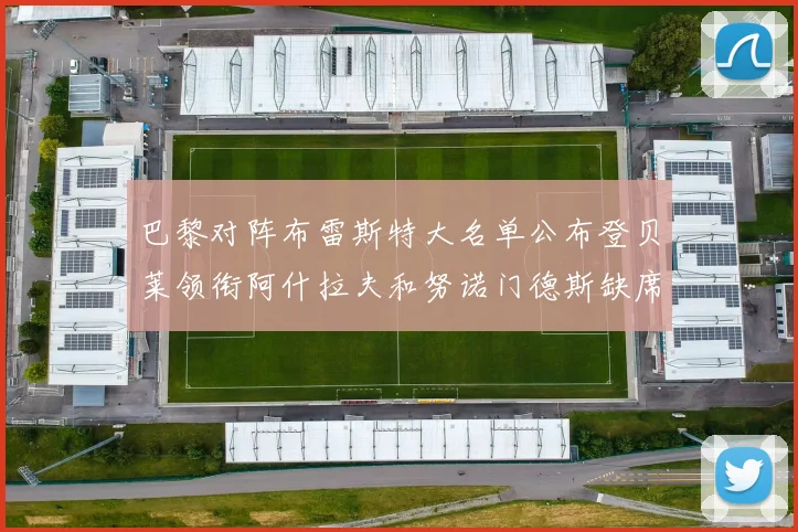 巴黎对阵布雷斯特大名单公布登贝莱领衔阿什拉夫和努诺门德斯缺席